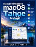 Manuel Apple Manuel d'utilisation macOS Tahoe simplifié: Apprenez à maîtriser votre Mac, organiser vos fichiers, utiliser les applications intégrées, améliorer votre productivité et protéger votre vie privée.