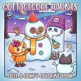 Cottagecore Haunts: Cute Horror Coloring Pages Featuring Adorable Creepy Friends, Hygge Daily Life, Haunted Moments, and Whimsical Illustrations for Adults & Teens