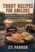 Trout Recipes for Anglers: 50 Easy Recipes for Fresh-Caught Trout, Campfire Cooking, Grilling, Frying, Smoking, Cast-Iron Skillets & Family Meals