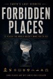 Forbidden Places: The World's Most Restricted, Isolated, and Mysterious Locations
