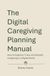 The Libri GmbH The Digital Caregiving Planning Manual: How to Organize, Track, and Simplify Caregiving in a Digital World