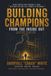 Building Champions from the Inside Out: A Blueprint for Building People Who Change Lives