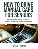 HOW TO DRIVE MANUAL CARS FOR SENIORS: A Comprehensive Guide to Mastering Stick Shift Driving