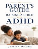 The Parent's Guide to Raising a Child with ADHD: Practical, Evidence-Informed Strategies to Help Your Child Thrive