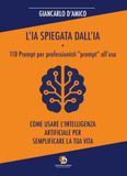 L'IA spiegata dall'IA + 110 Prompt per professionisti «prompt» all'uso. Come usare l'Intelligenza Artificiale per semplificare la tua vita