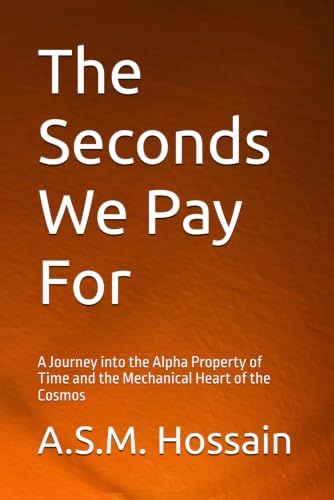 The Seconds We Pay For: A Journey into the Alpha Property of Time and the Mechanical Heart of the Cosmos