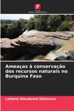 Ameaças Edicoes Nosso Conhecimento Ameaças à conservação dos recursos naturais no Burquina Faso