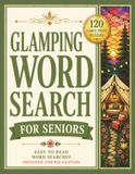 Glamping Word Search For Seniors: 120 Large Print Word Search Puzzles Featuring Luxury Camping, Outdoor Adventures, Scenic Retreats, and Relaxing Nature Themes with Solutions Included