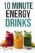10 Minute Energy Drinks: Natural Energy Drinks and Brain Boosting Beverages Without Caffeine Quick Healthy Drinks to Beat Fatigue Clear Brain Fog and Boost Focus Simple Homemade Energy Refreshers