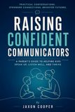 Raising Confident Communicators: A Parent's Guide To Helping KIds Speak Up, Listen Well And Thrive
