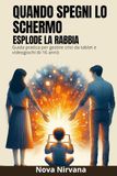 Quando Spegni lo Schermo Esplode la Rabbia: Guida pratica per genitori per gestire crisi da videogiochi, capricci da tablet e dipendenza digitale (bambini e adolescenti 6-16 anni)