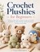 Crochet Plushies for Beginners: A Step-by-Step Guide to Simple Amigurumi Animals, Cute Desk Toys, Basic Stitches, Stuffing Techniques, and Easy Crochet Skills