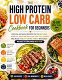The High Protein Low Carb Cookbook for Beginners