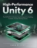 HIGH-PERFORMANCE UNITY 6: The DOTS/ECS & Shader Graph Blueprint for Building Scalable, Visually Stunning Games