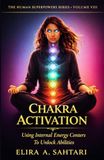 CHAKRA ACTIVATION Using Internal Energy Centers to Unlock Abilities, Volume VIII: Tap Into Heighten Awareness and Access Human Potential