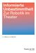 Informierte Theater der Zeit GmbH Informierte Unbestimmtheit: Zur Robotik im Theater Paperback