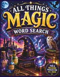 All Things Magic Word Search: Word Finder Puzzles for Magic Lovers of All Ages