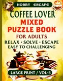 Coffee Lover Mixed Puzzle Book for Adults: Large print Word Search, Word Scramble, Sudoku, Crossword, Kakuro, Mazes & Coloring Pages for Coffee Enthusiasts