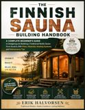 The Finnish Sauna The Finnish Sauna Building Handbook: A Complete Beginner’s Guide to Designing and Building a Traditional Nordic Sauna From Scratch, With Plans, Materials, Heating Systems, and Maintenance Tips