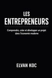LES ENTREPRENEURS: Comprendre, créer et développer un projet dans l' économie moderne