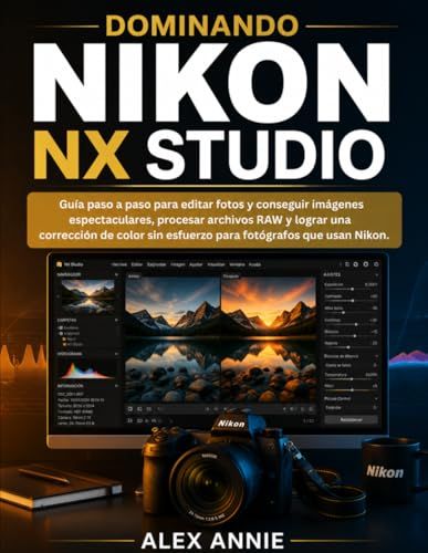 Dominando Nikon Dominando NX Studio: Guía paso a paso para editar fotos y conseguir imágenes espectaculares, procesar archivos RAW y lograr una corrección de color sin esfuerzo para fotógrafos que usan Nikon.