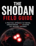 The Shodan Field Guide: A Practical Approach to Finding, Understanding, and Securing the Invisible Internet