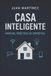 Casa Inteligente: Manual Práctico de Domótica: Cómo automatizar tu casa paso a paso y sin complicaciones
