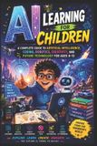 AI Libri GmbH AI Learning for Children: A Complete Guide to Artificial Intelligence, Coding, Robotics, Creativity, and Future Technology for Ages 8–13, “Interactive STEM Learning for Future Innovators”