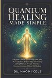 QUANTUM Independently Published Quantum Healing Made Simple: A Beginner's Guide to Releasing Stored Pain, Activating Your Body's Energy & Achieving Lifelong Wellness Through Frequency, Conscious Living & Holistic Self-Healing Paperback