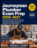 Journeyman Plumber Exam Prep 2026-2027: Complete Code Review with Math, Fixtures, Water Supply, Drainage, Venting, Isometrics, Safety, Four ... Tests, and Proven Test-Taking Strategies