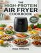 THE HIGH-PROTEIN AIR FRYER COOKBOOK