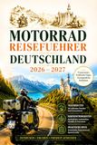 Motorrad Reiseführer Deutschland 2026 – 2027: Kurvenreiche Regionen, realistische Routen und sichere Planung von den Alpen bis zur Küste