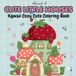 CUTE LITTLE HOUSES: Kawaii Cozy Cute Coloring Book