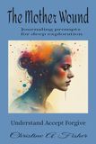 The Mother Wound: Journaling prompts for deep exploration