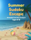 Summer Sudoku for Kids Ages 8-12: 100 Fun Puzzles from Easy to Expert — 4x4 & 6x6 Grids with Full Answer Key