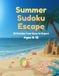 Summer Sudoku for Kids Ages 8-12: 100 Fun Puzzles from Easy to Expert — 4x4 & 6x6 Grids with Full Answer Key