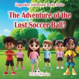 The Legendary Adventures Books The Adventure of the Lost Soccer Ball! Paperback