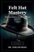 Felt Bol Felt Hat Mastery