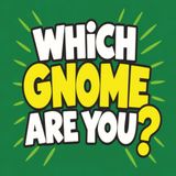 Which Gnome Are You?