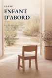 Votre enfant d’abord: Le guide de la coparentalité : comment protéger son enfant lorsque le couple se sépare