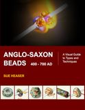 Anglo-Saxon Independently Published Anglo-Saxon Beads 400 - 700 AD: A Visual Guide to Types and Techniques