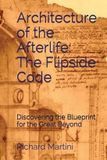 Architecture Libri GmbH Architecture of the Afterlife: The Flipside Code: Discovering the Blueprint for the Great Beyond