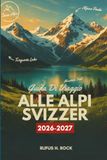 GUIDA DI VIAGGIO ALLE ALPI SVIZZERE 2026-2027