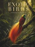 Exotic Birds: Vivid Portraits. Remarkable Stories.