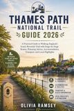 THAMES PATH NATIONAL TRAIL GUIDE 2026: A Practical Guide to Walking England's Iconic Riverside Trail with Stage-by-Stage Routes, Planning Advice, Accommodation, Transport, and Local Highlights