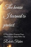 The house I learned to protect: A Parent’s Guide to Recognizing Danger, Taking Action, and Keeping Children Safe