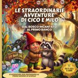 LE STRAORDINARIE AVVENTURE DI CICO E MILO: Dal Bosco Incantato al Primo Banco