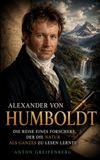 Alexander von Humboldt: Die Reise eines Forschers, der die Natur als Ganzes zu lesen lernte