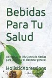 Bebidas Libri GmbH Bebidas Para Tu Salud: 40 recetas de infusiones de hierbas para la salud y el bienestar general