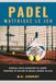 Padel Maîtrisez Le Jeu: Libérez votre potentiel au padel dominez le terrain et jouez comme un pro